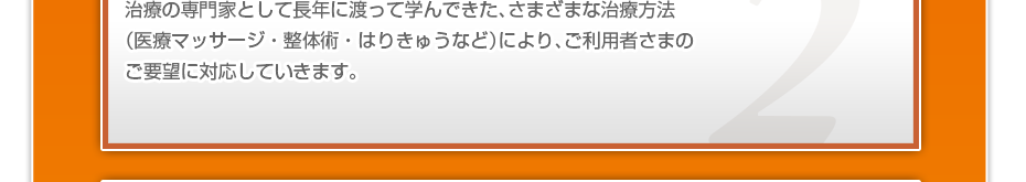 当院では、大手の訪問マッサージ業者のように、担当の先生が代わることはありません。院長である私が責任を持って担当し、患者様やご家族の方に、定期的に症状経過を報告いたします。お一人お一人の患者様が、未来に希望を持って、充実した毎日を送っていただけるよう全力で治療させていただきます。